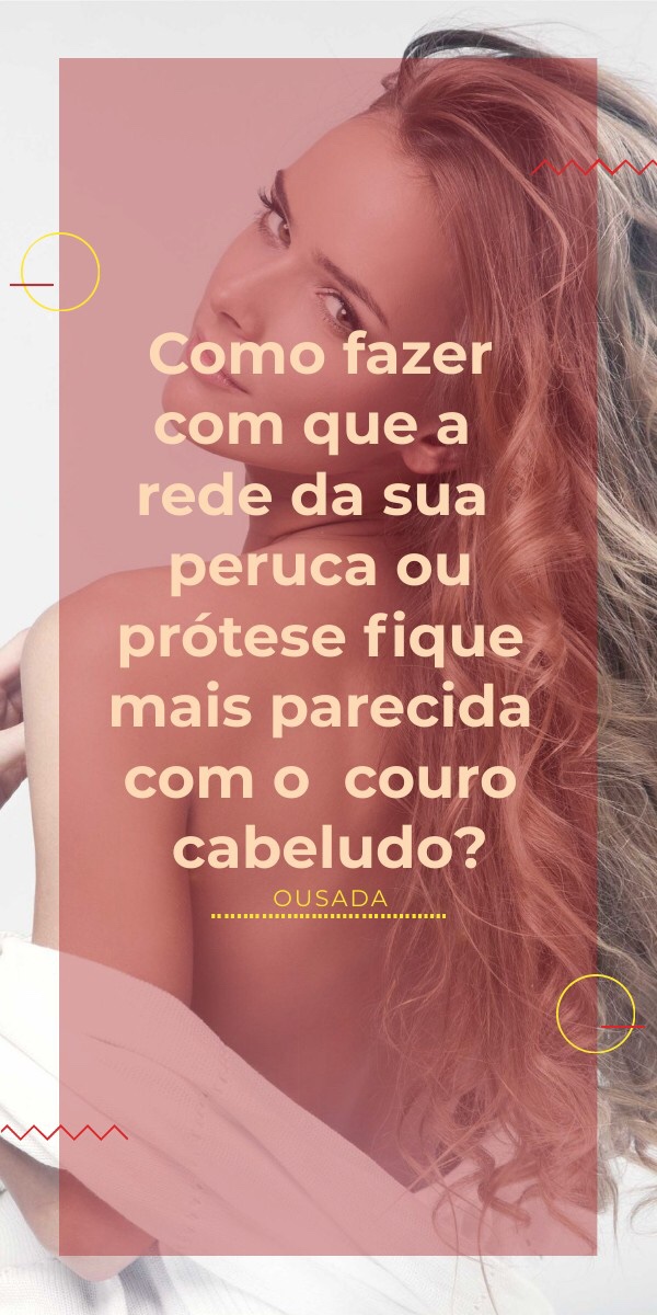 Como fazer com que a rede da sua peruca ou prótese fique mais parecida com o couro cabeludo?